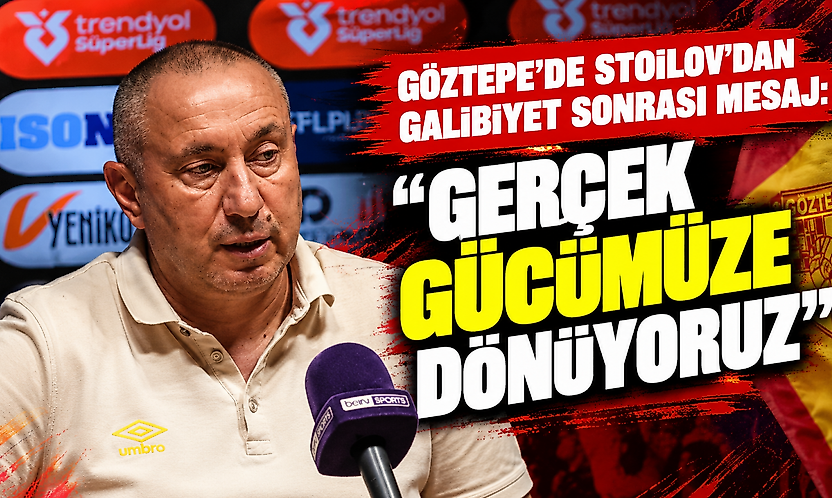 Göztepe'de Stoilov'dan galibiyet sonrası mesaj: Gerçek gücümüze dönüyoruz
