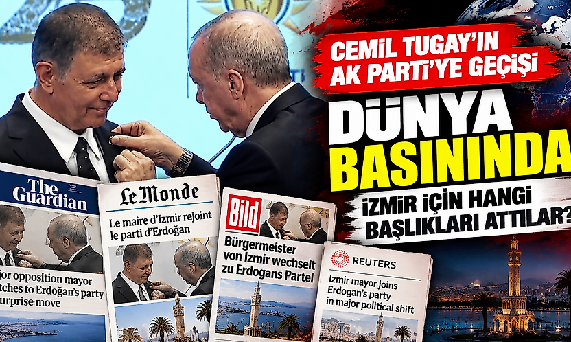 Cemil Tugay'ın AK Parti'ye geçişi dünya basınında: İzmir için hangi başlıkları attılar?