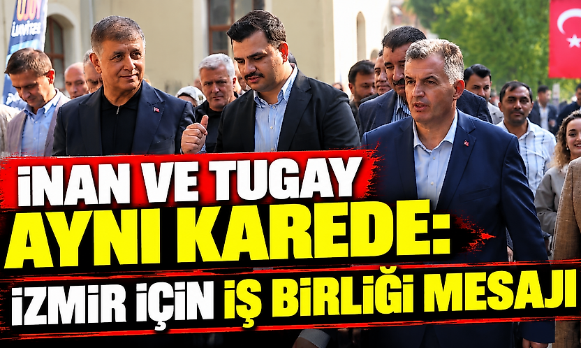 İnan ve Tugay aynı karede: İzmir için iş birliği mesajı