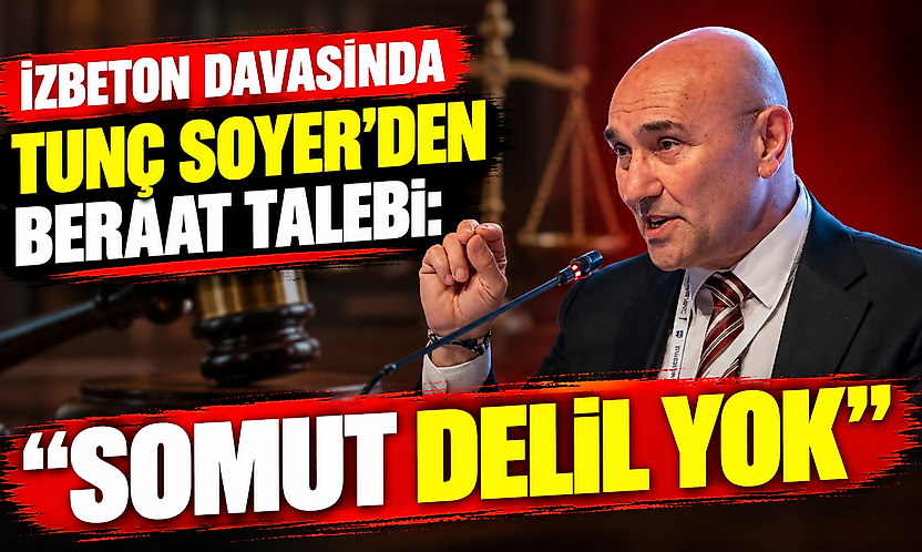 İZBETON davasında Tunç Soyer'den beraat talebi: Somut delil yok