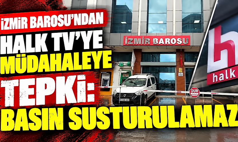 İzmir Barosu'ndan Halk TV'ye müdahaleye tepki: Basın susturulamaz