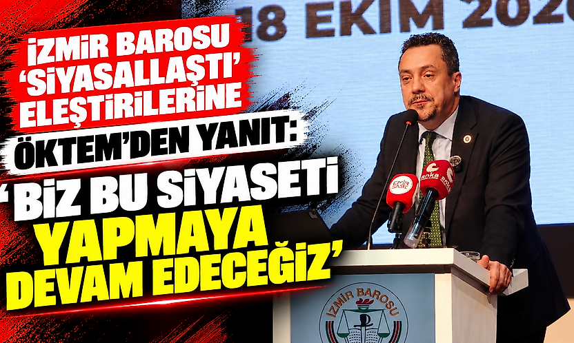 İzmir Barosu 'siyasallaştı' eleştirilerine Öktem'den yanıt:  'Biz bu siyaseti yapmaya devam edeceğiz'