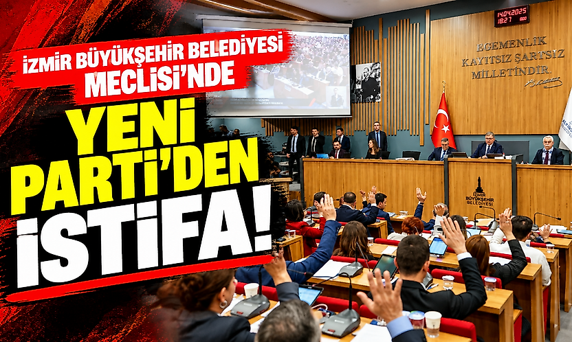 İzmir Büyükşehir Belediyesi Meclisi'nde YENİ Parti'den istifa!