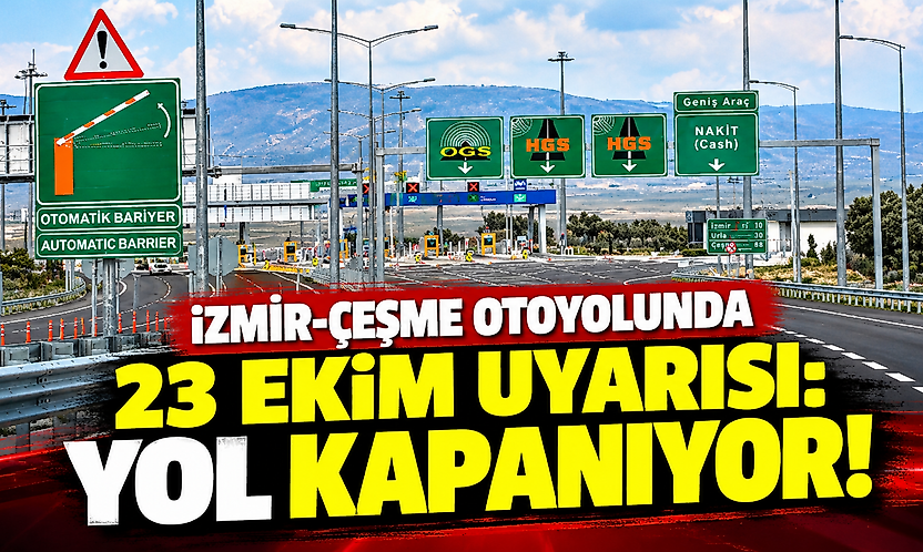 İzmir-Çeşme otoyolunda 23 Ekim uyarısı: Yol kapanıyor