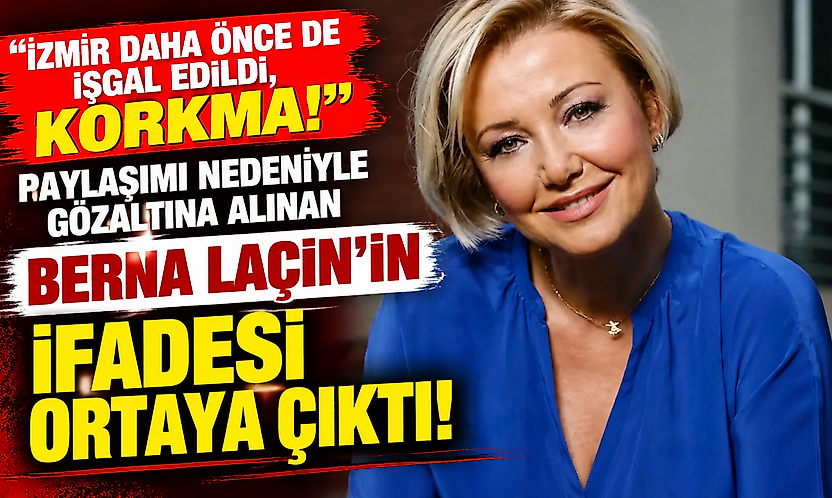 'İzmir daha önce de işgal edildi, Korkma!' paylaşımı nedeniyle gözaltına alınan Berna Laçin'in ifadesi ortaya çıktı!