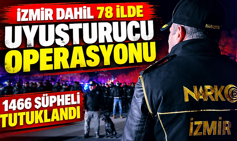İzmir dahil 78 ilde uyuşturucu operasyonu: 1466 şüpheli tutuklandı