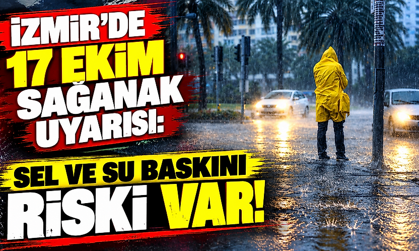 İzmir'de 17 Ekim sağanak uyarısı: Sel ve su baskını riski var