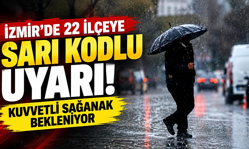 İzmir'de 22 ilçeye sarı kodlu uyarı: Kuvvetli sağanak bekleniyor