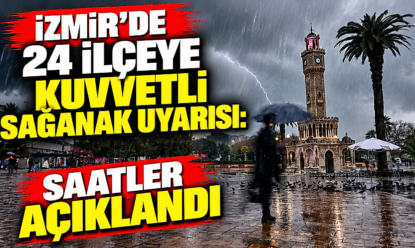 İzmir'de 24 ilçeye kuvvetli sağanak uyarısı: Saatler açıklandı