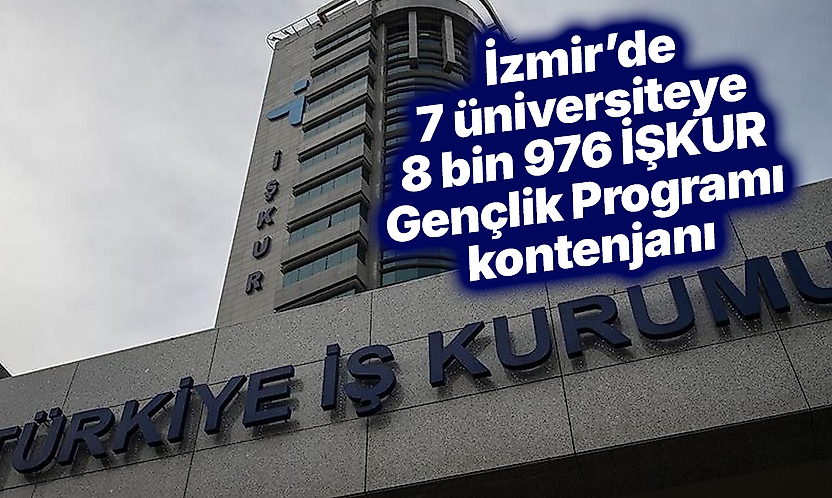 İzmir'de 7 üniversiteye 8 bin 976 İŞKUR Gençlik Programı kontenjanı