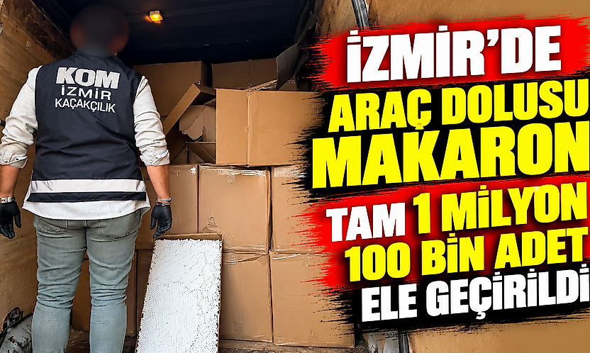 İzmir'de araç dolusu makaron: Tam 1 milyon 100 bin adet ele geçirildi