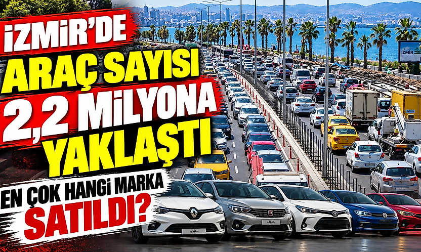 İzmir'de araç sayısı 2,2 milyona yaklaştı: En çok hangi marka satıldı?