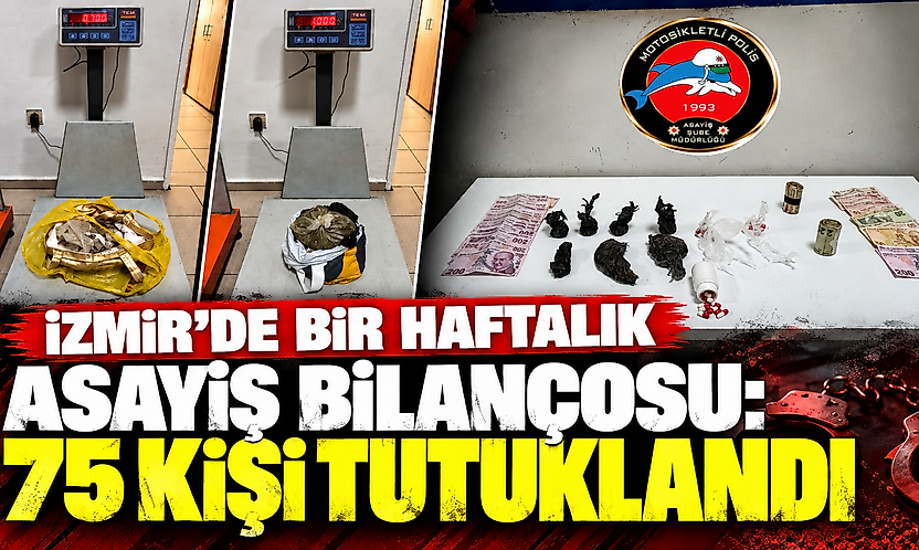 İzmir'de bir haftalık asayiş bilançosu: 75 kişi tutuklandı