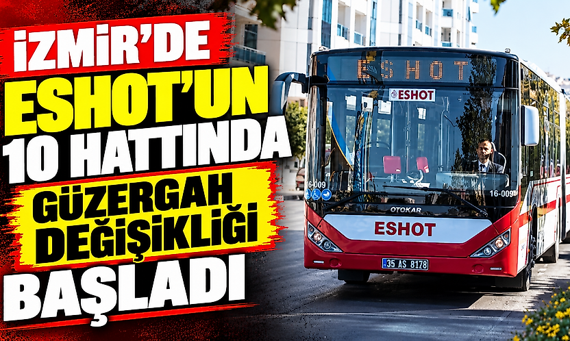 İzmir'de ESHOT'un 10 hattında güzergah değişikliği başladı