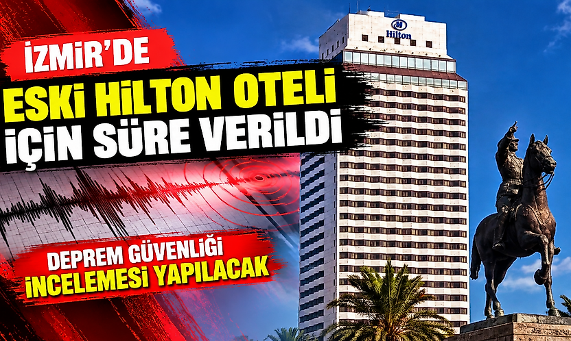 İzmir'de eski Hilton Oteli için süre verildi: Deprem güvenliği incelemesi yapılacak