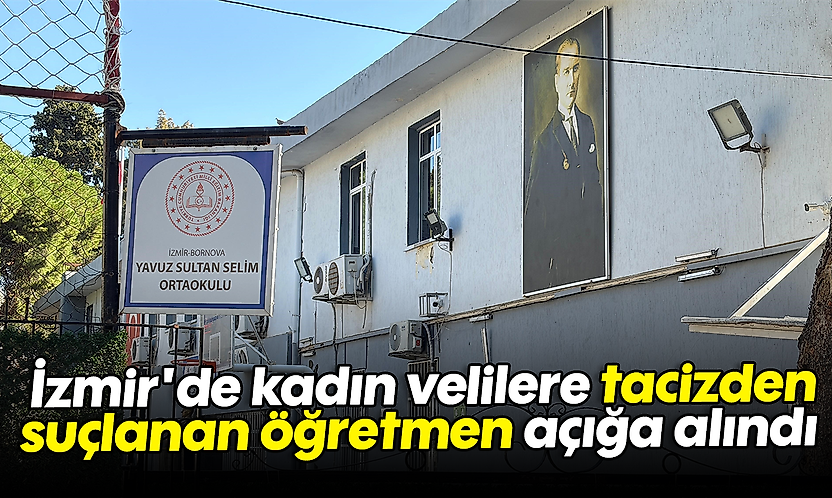İzmir'de kadın velilere tacizden suçlanan öğretmen açığa alındı