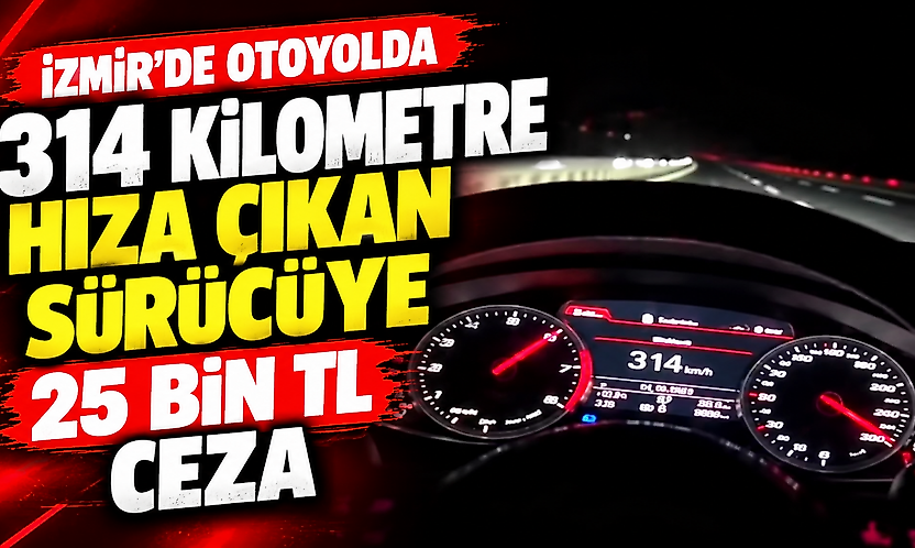 İzmir'de otoyolda 314 kilometre hıza çıkan sürücüye 25 bin TL ceza