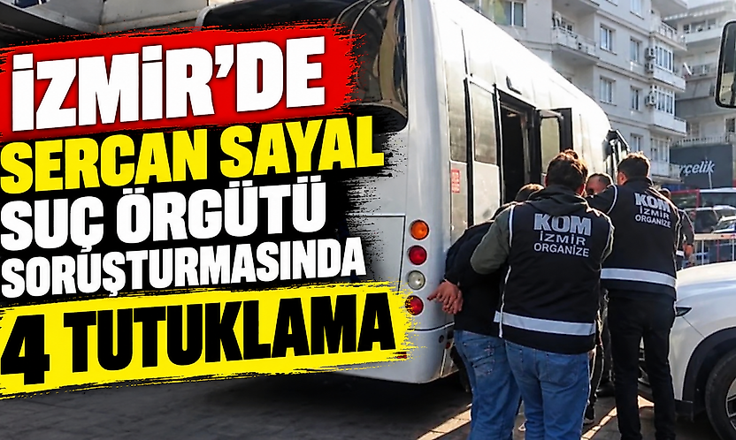 İzmir'de Sercan Sayal suç örgütü soruşturmasında 4 tutuklama