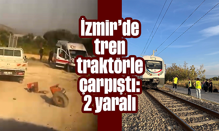 İzmir'de tren traktörle çarpıştı: 2 yaralı