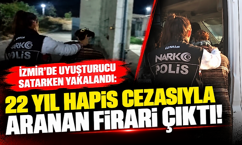 İzmir'de uyuşturucu satarken yakalandı: 22 yıl hapis cezasıyla aranan firari çıktı!