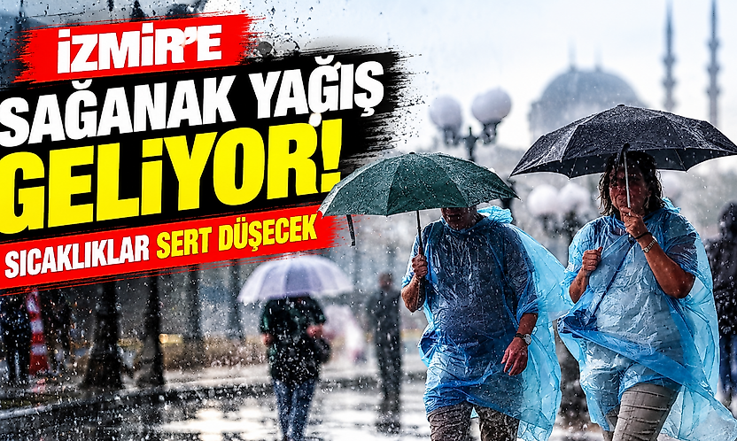 İzmir'e sağanak yağış geliyor! Sıcaklıklar sert düşecek