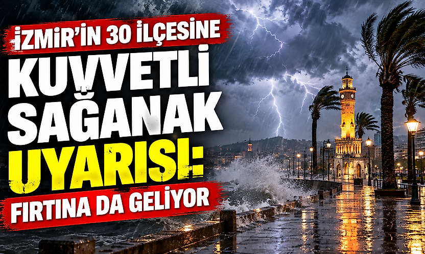 İzmir'in 30 ilçesine kuvvetli sağanak uyarısı: Fırtına da geliyor
