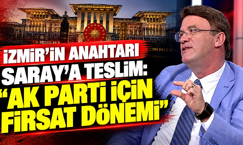 İzmir'in anahtarı Saray'a teslim: 'AK Parti için fırsat dönemi'
