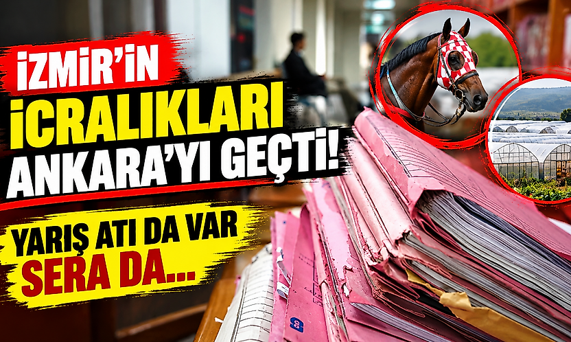 İzmir'in icralıkları Ankara'yı geçti: Yarış atı da var sera da