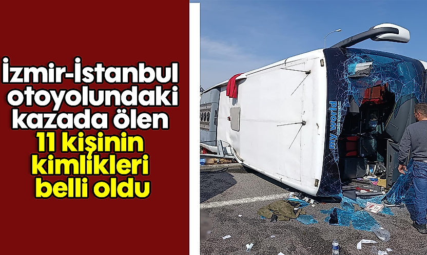 İzmir-İstanbul otoyolundaki kazada ölen 11 kişinin kimlikleri belli oldu