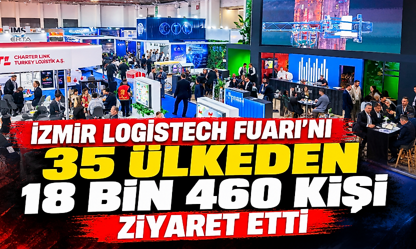 İzmir LOGISTECH Fuarı'nı 35 ülkeden 18 bin 460 kişi ziyaret etti