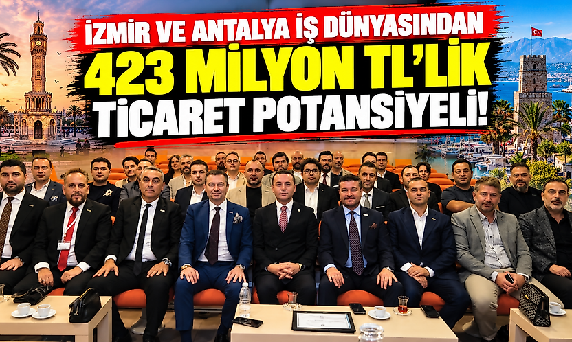 İzmir ve Antalya iş dünyasından 423 milyon TL'lik ticaret potansiyeli