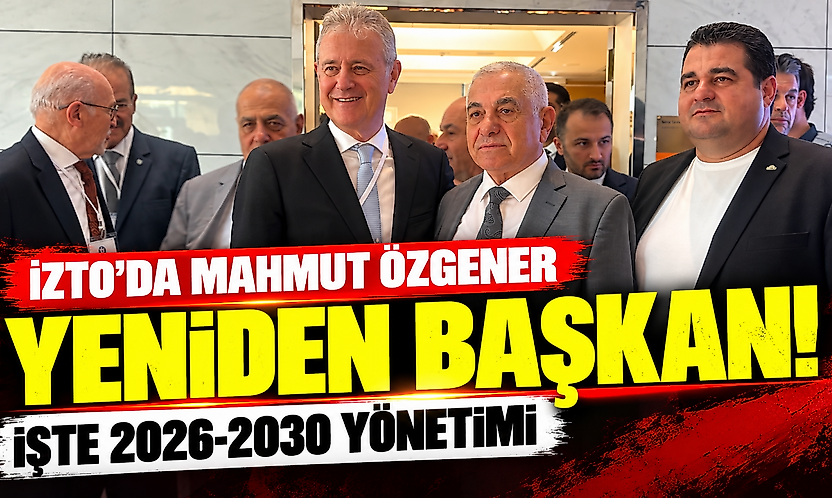 İZTO'da Mahmut Özgener yeniden başkan: İşte 2026-2030 yönetimi