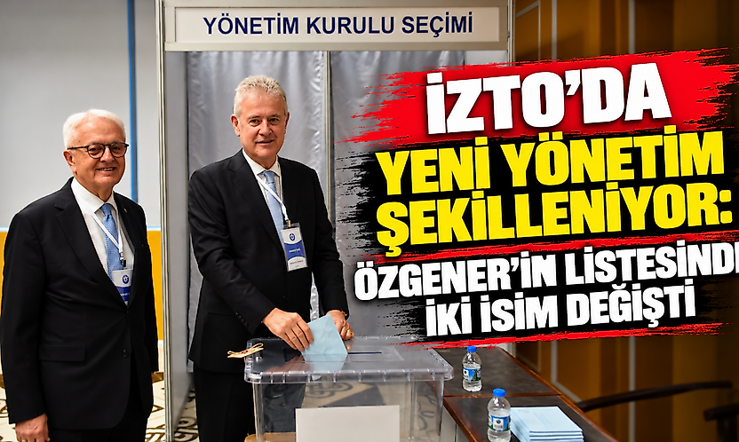İZTO'da yeni yönetim şekilleniyor: Özgener'in listesinde iki isim değişti