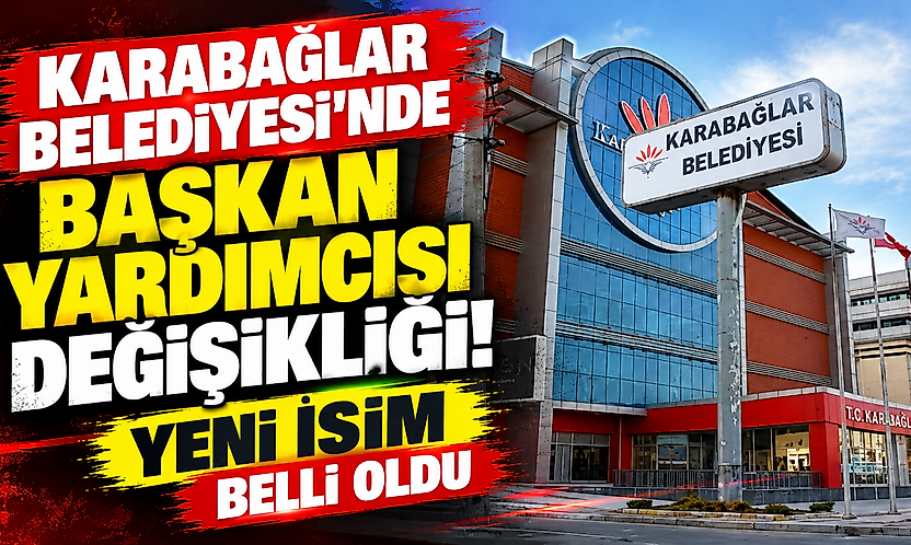 Karabağlar Belediyesi'nde başkan yardımcısı değişikliği: Yeni isim belli oldu