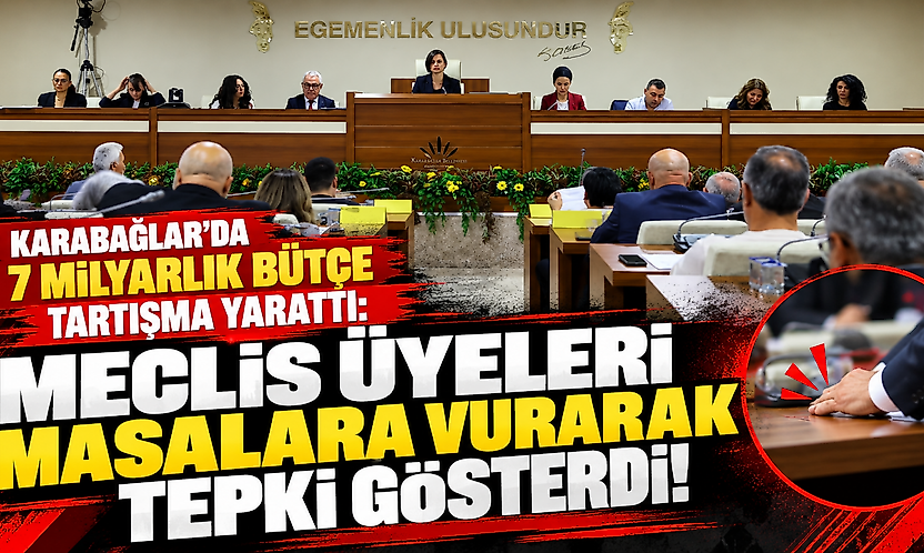 Karabağlar'da 7 milyarlık bütçe tartışma yarattı: Meclis üyeleri masalara vurarak tepki gösterdi!