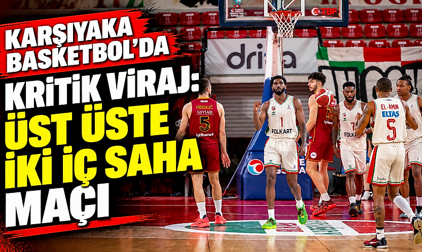 Karşıyaka Basketbol'da kritik viraj: Üst üste iki iç saha maçı