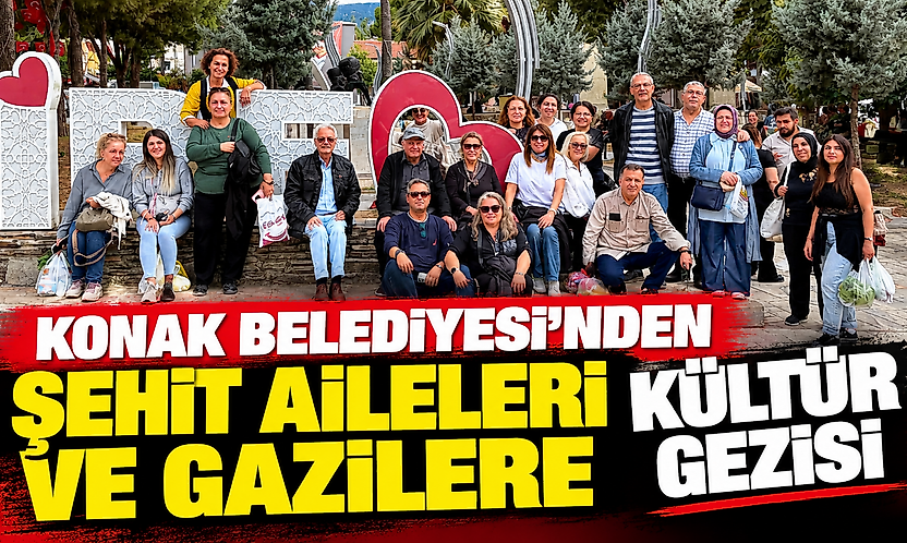 Konak Belediyesi'nden şehit aileleri ve gazilere kültür gezisi
