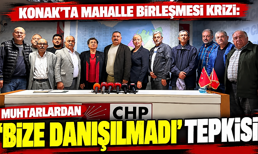Konak'ta mahalle birleşmesi krizi: Muhtarlardan 'bize danışılmadı' tepkisi!