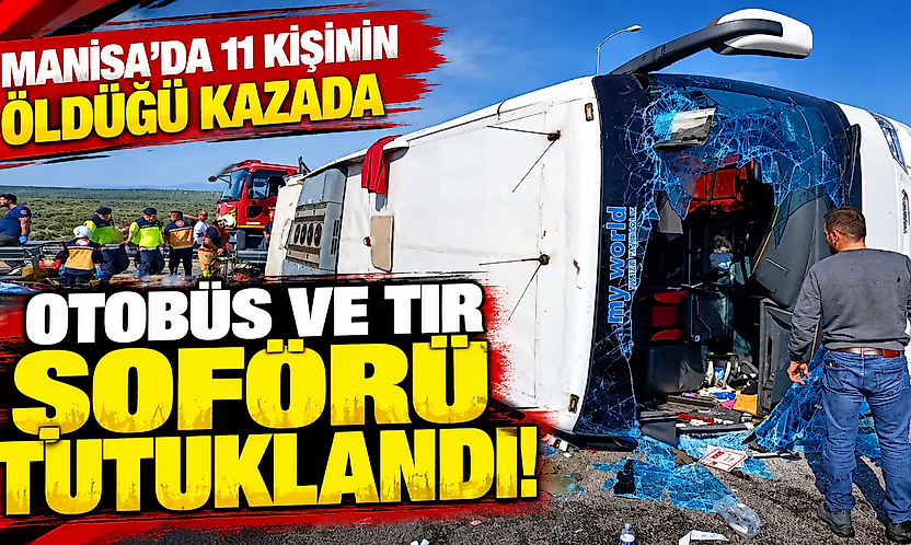 Manisa'da 11 kişinin öldüğü kazada Otobüs ve TIR şoförü tutuklandı!