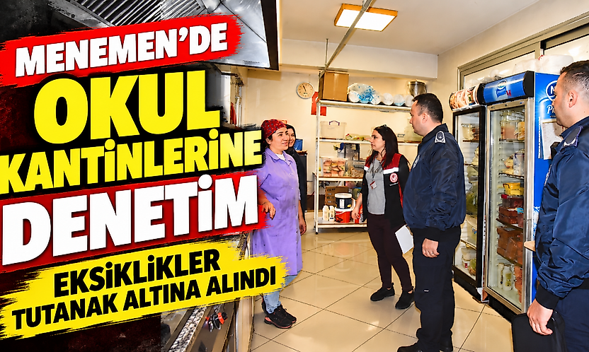 Menemen'de okul kantinlerine denetim: Eksiklikler tutanak altına alındı
