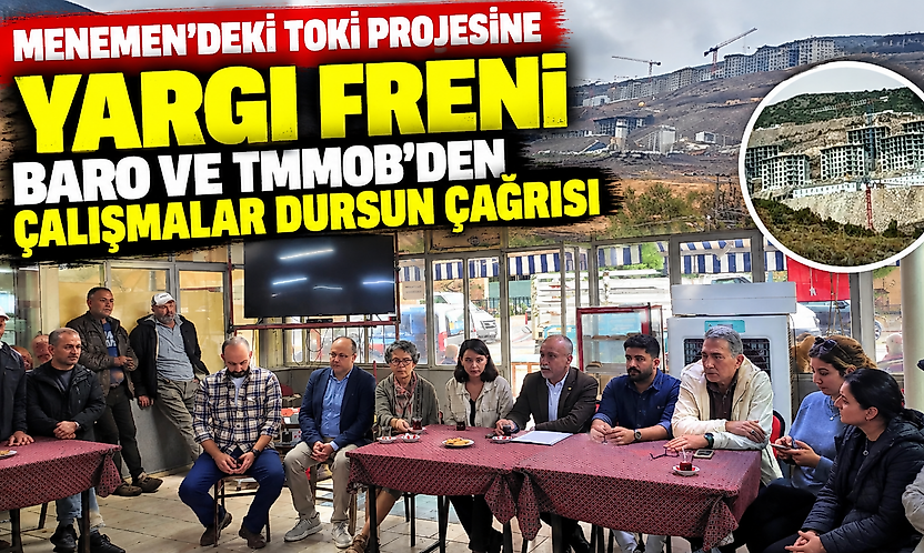 Menemen'deki TOKİ projesine yargı freni: Baro ve TMMOB'den çalışmalar dursun çağrısı