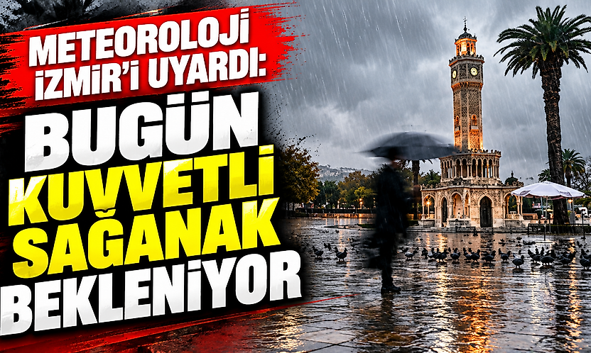 Meteoroloji İzmir'i uyardı: Bugün kuvvetli sağanak bekleniyor