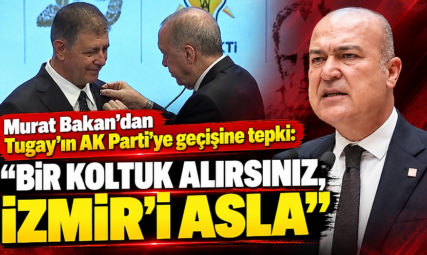 Murat Bakan'dan Tugay'ın AK Parti'ye geçişine tepki: 'Bir koltuk alırsınız, İzmir'i asla'