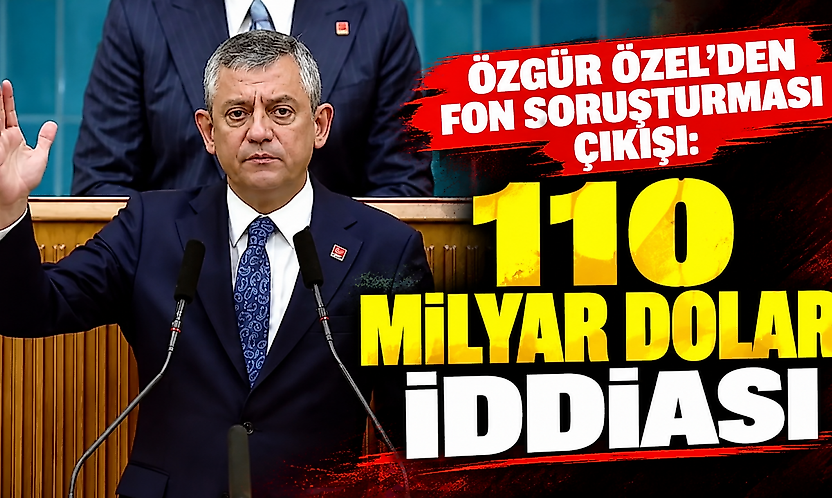 Özgür Özel'den fon soruşturması çıkışı: 110 milyar dolar iddiası