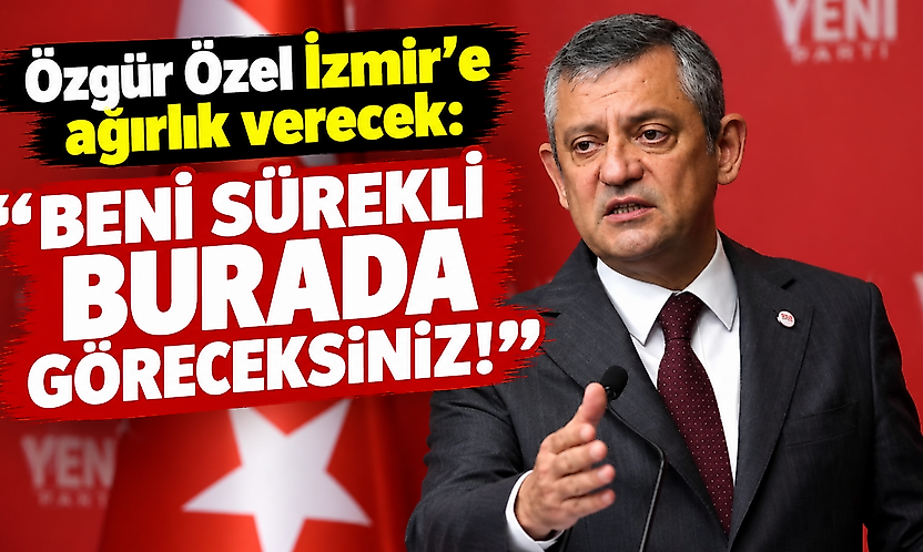 Özgür Özel İzmir'e ağırlık verecek: Beni sürekli burada göreceksiniz!