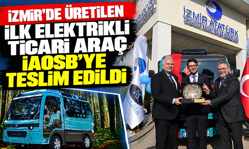 İzmir'de üretilen ilk elektrikli ticari araç İAOSB'ye teslim edildi