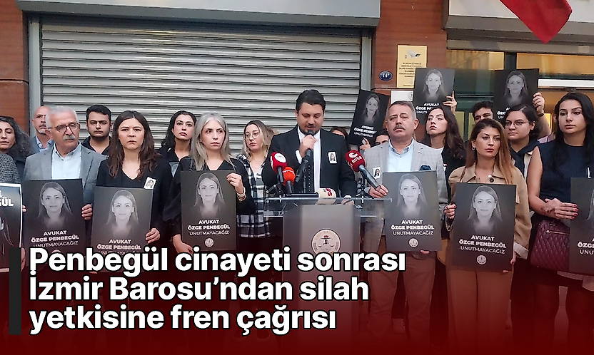 Penbegül cinayeti sonrası İzmir Barosu'ndan silah yetkisine fren çağrısı