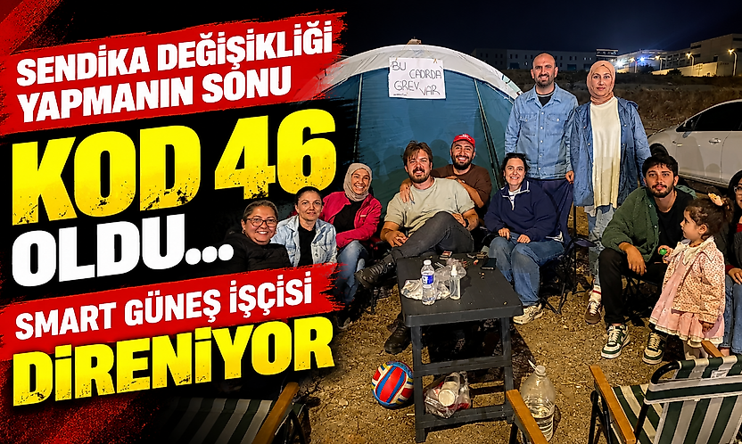 Sendika değişikliği yapmanın sonu kod 46 oldu... Smart Güneş işçisi direniyor
