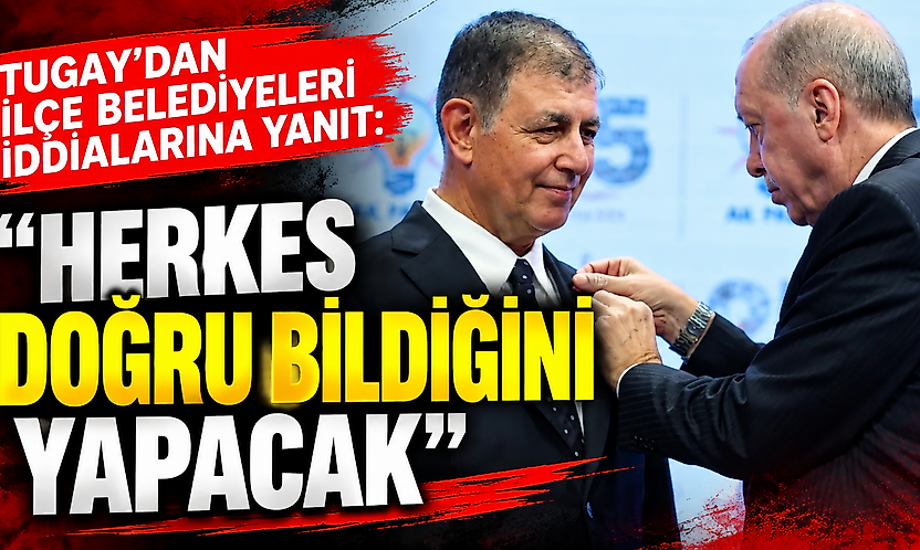 Tugay'dan ilçe belediyeleri iddialarına yanıt: 'Herkes doğru bildiğini yapacak'
