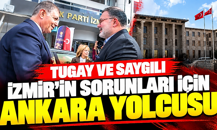 Tugay ve Saygılı İzmir'in sorunları için Ankara yolcusu